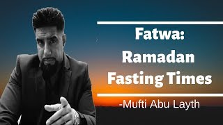 Ramadan Fasting Times Fatwa Clarifying the Issues Mufti Abu Layth [upl. by Viguerie]