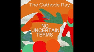 The Cathode Ray  No Uncertain Terms Official Video [upl. by Vez]