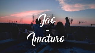 Jão  Imaturo Letra [upl. by Alleira350]