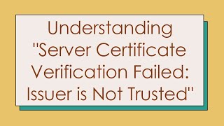 Understanding quotServer Certificate Verification Failed Issuer is Not Trustedquot [upl. by Nilyac]