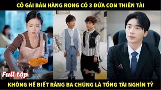 Cô gái bán hàng rong có 3 đứa con thiên tàikhông hề biết rằng ba chúng là tổng tài nghìn tỷ giàu có [upl. by Stanislaw]