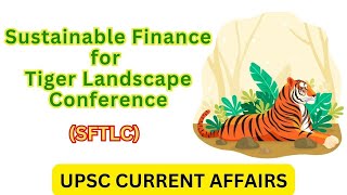 Sustainable Finance for Tiger Landscape Conference SFTLC  UPSC Current Affairs 2024 upscexam [upl. by Halet]