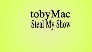 tobyMac  Steal My Show LYRIC VIDEO HD [upl. by Doloritas154]