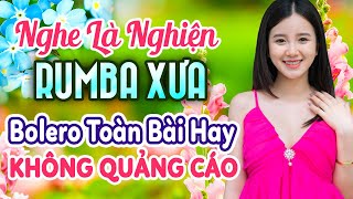 LK Rumba Trữ Tình Bolero GÂY NGHIỆN  Nhạc Vàng Xưa Bất Hủ Nghe Là Nghiện Toàn Bài Hay Cực Êm Tai [upl. by Neelhtakyram]