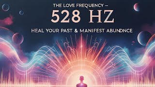 528 HZ THE LOVE FREQUENCY ✧ HEAL YOUR PAST amp MANIFEST ABUNDANCE [upl. by Giselle]