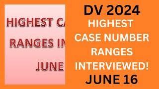 DV 2024 Highest Case Number Ranges Interviewed JUNE 16 [upl. by Nerac895]