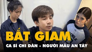 Bắt tạm giam ca sĩ Chi Dân người mẫu An Tây và cô tiên Trúc Phương [upl. by Amerd]