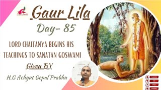 LORD CHAITANYA BEGINS HIS TEACHINGS TO SANATAN GOSWAMI  GAUR LILA DAY 85 ACHYUT GOPAL DAS PRABHU [upl. by Ynogoham801]