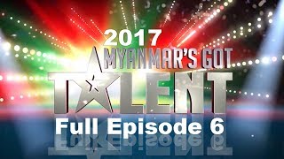 FULL Episode 6 Audition  Myanmars Got Talent 2017 Season 4 ျမန္မာ [upl. by Nevur463]