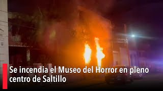 Se incendia el Museo del Horror en pleno centro de Saltillo [upl. by Sral]