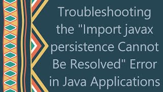 Troubleshooting the quotImport javax persistence Cannot Be Resolvedquot Error in Java Applications [upl. by Lemraj]