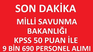 SON DAKİKA MİLLİ SAVUNMA BAKANLIĞI KPSS 50 PUAN İLE 9 BİN 690 PERSONEL ALACAK [upl. by Siednarb]