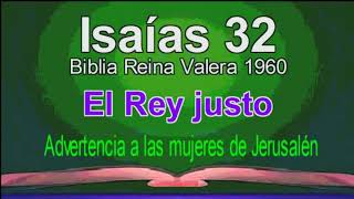 Isaías 32 Biblia Reina Valera 1960 El Rey justo Advertencia a las mujeres de Jerusalén [upl. by Eugilegna403]