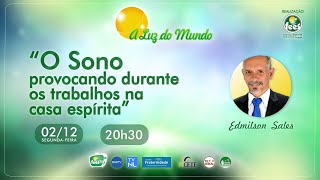 PROGRAMA A LUZ DO MUNDO  O SONO PROVOCADO DURANTE OS TRABALHOS NA CASA ESPÍRITA COM EDMILSON SALES [upl. by Zeuqram]