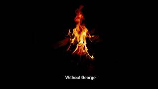 Without George  Done [upl. by Pollitt]