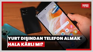 Yurt dışından telefon almak hala kârlı mı [upl. by Petite]