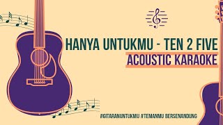 Ten 2 Five Hanya Untukmu Akustik Karaoke [upl. by Koss]