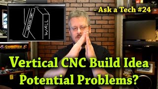 Vertical CNC Build Idea  Potential Problems  Ask a Tech 24 [upl. by Lenard422]