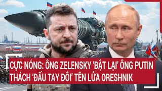 Cực Nóng Ông Zelensky ‘bật lại’ ông Putin thách ‘đấu tay đôi’ tên lửa Oreshnik [upl. by Islean]