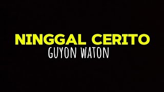 lirik lagu NINGGAL CERITO  GUYON WATON [upl. by Weissmann]