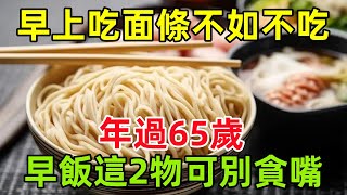 早上吃面條還不如不吃？專家提醒：年過65歲，早飯這2物可別貪嘴健康常識養生保健健康健康飲食 [upl. by Weide669]