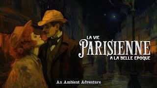 La Vie Parisienne A La Belle Epoque  An Ambient Adventure In Paris [upl. by Eckblad]