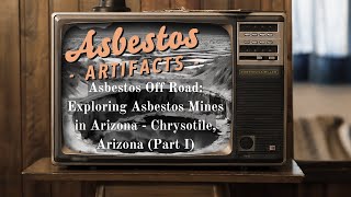 Unearthing Chrysotile Asbestos Mines in Arizonas History Part 1 [upl. by Gemmell]