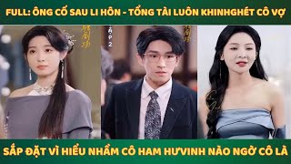 Ông Cố Sau Li Hôn  Tổng tài luôn khinhghét cô vợ sắp đặt vì hiểu nhầm cô ham hưvinh nào ngờ cô là [upl. by Rivard]