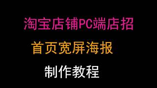 淘宝店铺装修教程宽屏店招首页宽屏海报制作淘宝基础装修教程 [upl. by Herm]