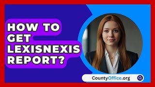 How To Get LexisNexis Report  CountyOfficeorg [upl. by Aiuqes431]