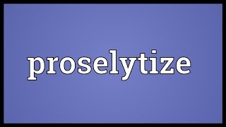 Proselytize Meaning [upl. by Boland620]