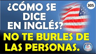 👉305 ¿CÓMO SE DICE EN INGLÉS NO TE BURLES DE LAS PERSONAS [upl. by Sachi]