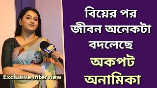 বিয়ের পর জীবন অনেকটা বদলেছে অকপট অনামিকাAnamika ChakrabortyPhaguner Mohona [upl. by Anerroc491]