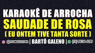 KARAOKÊ DE ARROCHA  EU ONTEM TIVE TANTA SORTE  SAUDADE DE ROSA BARTÔ GALENO [upl. by Etnoid104]