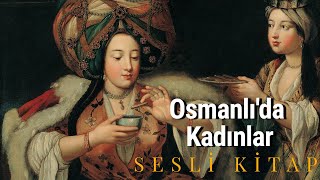 Osmanlıda Kadınlar Nasıl Yaşardı  Sesli Kitap [upl. by Oibirot]