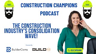 The Construction Industrys Consolidation Wave Construction Champions Podcast 272 CJ Bachmann [upl. by Ahsok]