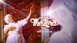 RoseMary Boakye Yiadom  It Is Good To Praise The Lord Official Music Video [upl. by Eelyac348]