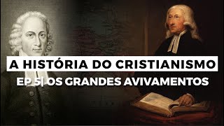 Os Grandes Avivamentos  A HISTÓRIA DO CRISTIANISMO  Episódio 5 [upl. by Liarret]