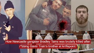 How Newcastle gangster Bradley Tams was brutally klled after rbbing Gavin Trains brother at knfe [upl. by Alyar]