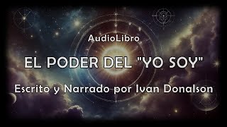 EL PODER DEL YO SOY  Audio Libro Completo  Narrado y escrito por Ivan Donalson [upl. by Hanej]