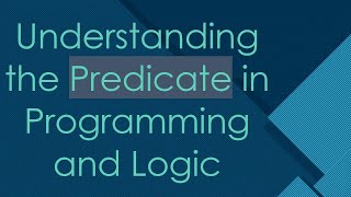 Understanding the Predicate in Programming and Logic [upl. by Ocire]