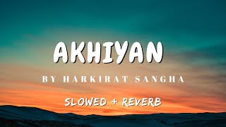 AKHIYAN  Harkirat Sangha Slowed  Reverb  New Punjabi Song 2024  New Romantic song [upl. by Gayle]