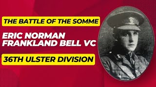 The Heroic Tale of Eric Norman Frankland Bell VC  36th Ulster Division  Battle of The Somme 1916 [upl. by Malvie]