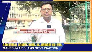 PAOLIENLAL ADMITS KUKIS AS JIRIBAM KILLERS MAHESHWAR SLAMS GOVT INACTION  21 NOV 2024 [upl. by Thaddus]