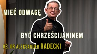 Mieć odwagę być chrześcijaninem  ks dr Aleksander Radecki [upl. by Harrad]