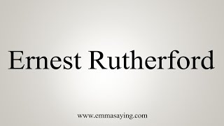 How To Say Ernest Rutherford [upl. by Annyrb318]