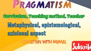 Pragmatism Principles Curriculum Metaphysical Epistemological Axiological aspect of Pragmatism [upl. by Plume712]