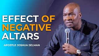 EFFECT OF NEGATIVE ALTARS  APOSTLE JOSHUA SELMAN [upl. by Sokin305]