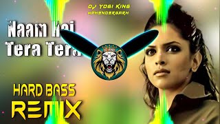 Naam Hai Tera Tera Dj Remix Hard Bass  Full Vibrations Song  Dj Yogi King Mahendergarh [upl. by Cantone]