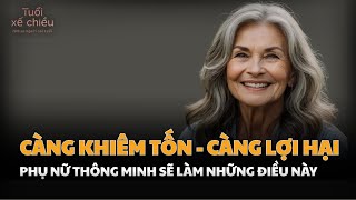 Phụ Nữ Càng Khiêm Tốn Càng Lợi Hại  4 Điều Nên Nhớ  Tuổi Xế Chiều [upl. by Merill]